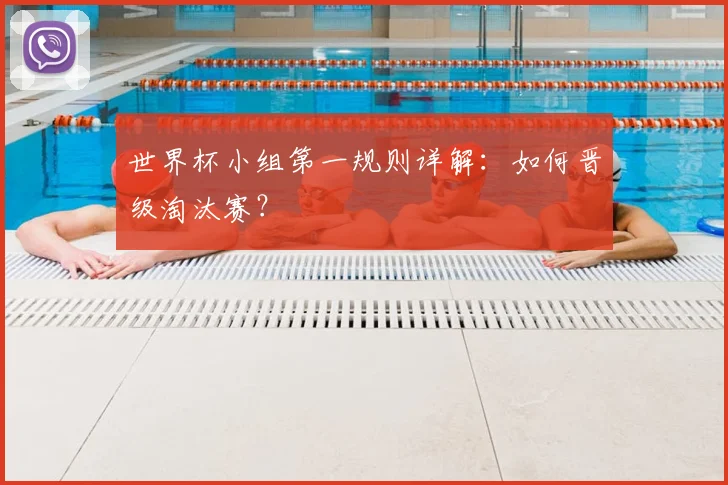 世界杯小组第一规则详解：如何晋级淘汰赛？