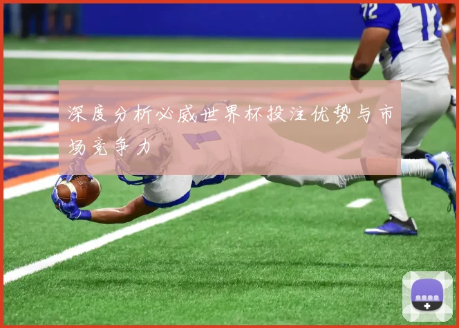 深度分析必威世界杯投注优势与市场竞争力