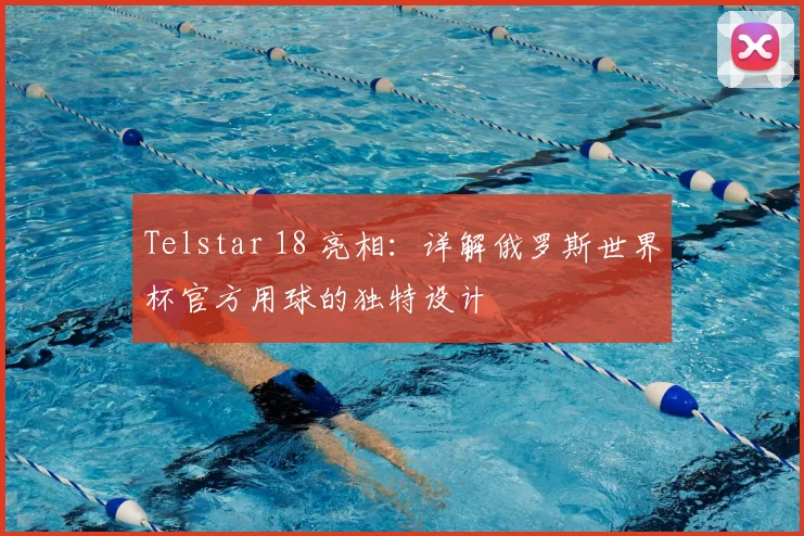 Telstar 18 亮相:详解俄罗斯世界杯官方用球的独特设计