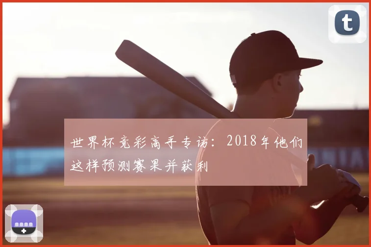 世界杯竞彩高手专访:2018年他们这样预测赛果并获利