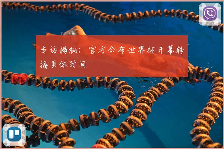 专访揭秘：官方公布世界杯开幕转播具体时间